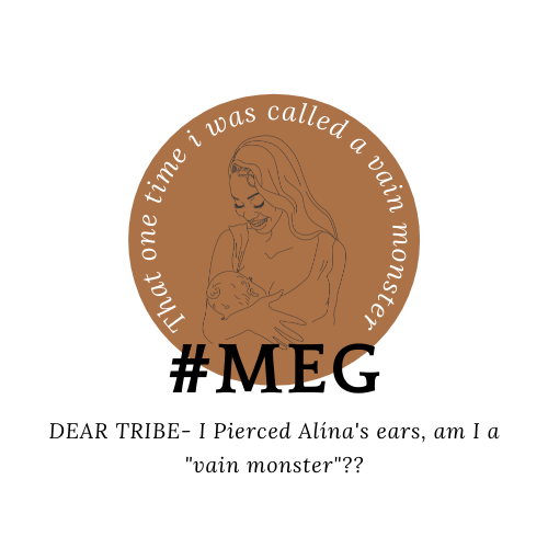 Dear MEG- I Pierced my daughters ears at 6 months old, am I a “vain monster”??